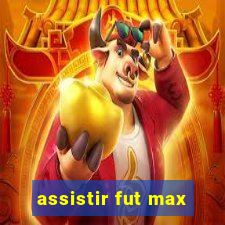 assistir fut max